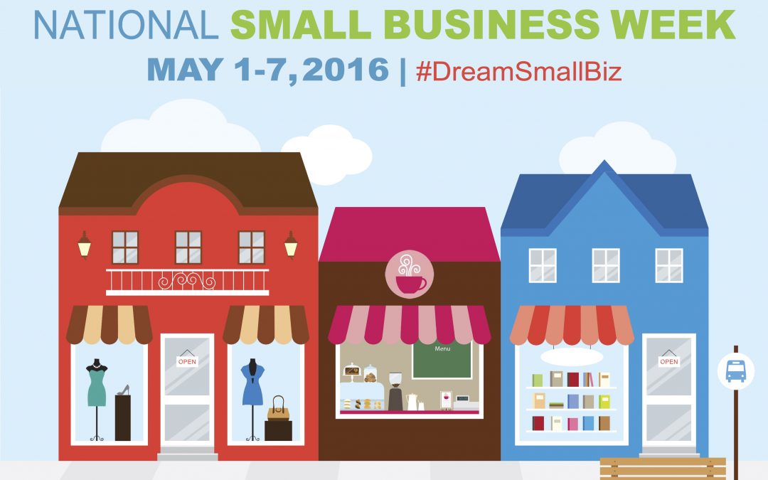 NATIONAL SMALL BUSINESS  WEEK MAY 1-  7, 2016  |  #DreamSmallBiz